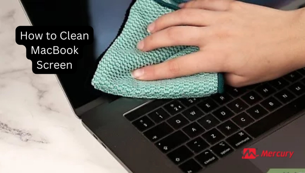 How to Clean MacBook Screen: Step-by-Step Guide