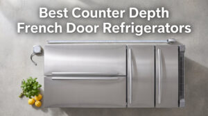 Best Counter Depth French Door Refrigerators