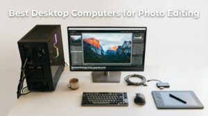 Best Desktop Computers for Photo Editing